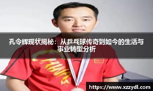孔令辉现状揭秘：从乒乓球传奇到如今的生活与事业转型分析