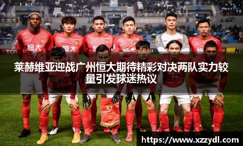 莱赫维亚迎战广州恒大期待精彩对决两队实力较量引发球迷热议
